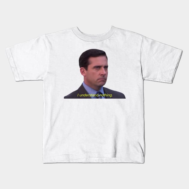 I Understand Nothing Micheal Scott Kids T-Shirt by Biscuit25